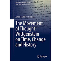 The Movement of Thought: Wittgenstein on Time, Change and History [Hardcover]