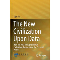 The New Civilization Upon Data: How Big Data Reshapes Human Civilization, Busine [Paperback]