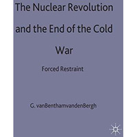 The Nuclear Revolution and the End of the Cold War: Forced Restraint [Hardcover]