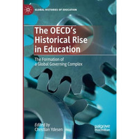 The OECDs Historical Rise in Education: The Formation of a Global Governing Com [Paperback]