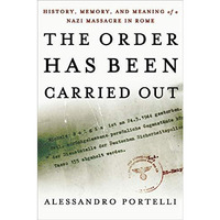 The Order Has Been Carried Out: History, Memory, and Meaning of a Nazi Massacre  [Paperback]