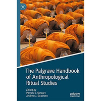 The Palgrave Handbook of Anthropological Ritual Studies [Hardcover]