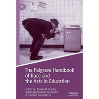 The Palgrave Handbook of Race and the Arts in Education [Hardcover]