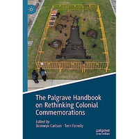 The Palgrave Handbook on Rethinking Colonial Commemorations [Hardcover]