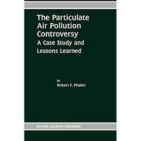 The Particulate Air Pollution Controversy: A Case Study and Lessons Learned [Paperback]