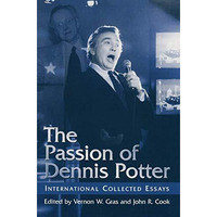 The Passion of Dennis Potter: International Collected Essays [Hardcover]