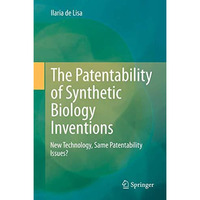 The Patentability of Synthetic Biology Inventions: New Technology, Same Patentab [Hardcover]