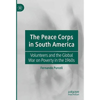 The Peace Corps in South America: Volunteers and the Global War on Poverty in th [Paperback]