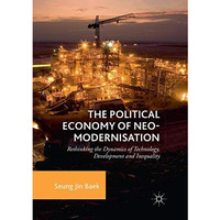 The Political Economy of Neo-modernisation: Rethinking the Dynamics of Technolog [Paperback]