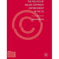 The Politics of Online Copyright Enforcement in the EU: Access and Control [Hardcover]