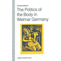 The Politics of the Body in Weimar Germany: Womens Reproductive Rights and Duti [Paperback]