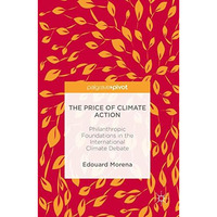 The Price of Climate Action: Philanthropic Foundations in the International Clim [Hardcover]