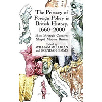 The Primacy of Foreign Policy in British History, 16602000: How Strategic Conce [Hardcover]