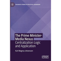 The Prime Minister-Media Nexus: Centralization Logic and Application [Paperback]