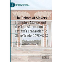 The Prince of Slavers: Humphry Morice and the Transformation of Britain's Transa [Paperback]