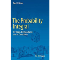 The Probability Integral: Its Origin, Its Importance, and Its Calculation [Hardcover]