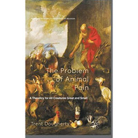 The Problem of Animal Pain: A Theodicy For All Creatures Great And Small [Paperback]