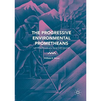 The Progressive Environmental Prometheans: Left-Wing Heralds of a Good Anthropo [Hardcover]