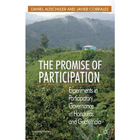 The Promise of Participation: Experiments in Participatory Governance in Hondura [Hardcover]