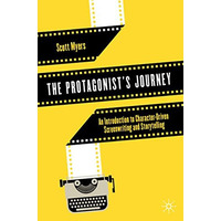 The Protagonist's Journey: An Introduction to Character-Driven Screenwriting and [Paperback]