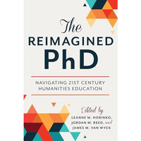 The Reimagined PhD: Navigating 21st Century Humanities Education [Hardcover]