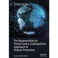 The Responsibility to Protect and a Cosmopolitan Approach to Human Protection [Hardcover]