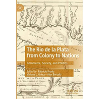 The Rio de la Plata from Colony to Nations: Commerce, Society, and Politics [Paperback]