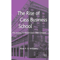 The Rise of Cass Business School: The Journey to World-Class: 1966 Onwards [Hardcover]