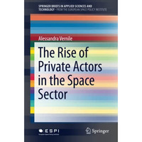 The Rise of Private Actors in the Space Sector [Paperback]