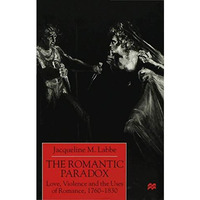 The Romantic Paradox: Love, Violence and the Uses of Romance, 1760-1830 [Hardcover]