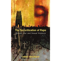 The Securitization of Rape: Women, War and Sexual Violence [Paperback]