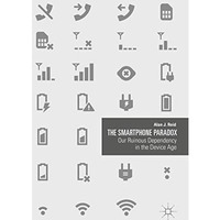 The Smartphone Paradox: Our Ruinous Dependency in the Device Age [Hardcover]