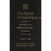 The Spiral of Inquiry: A Study in the Phenomenology of Inquiry [Hardcover]