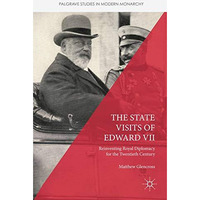 The State Visits of Edward VII: Reinventing Royal Diplomacy for the Twentieth Ce [Hardcover]