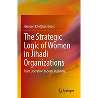 The Strategic Logic of Women in Jihadi Organizations: From Operation to State Bu [Hardcover]