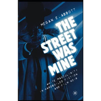 The Street Was Mine: White Masculinity in Hardboiled Fiction and Film Noir [Paperback]