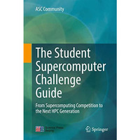 The Student Supercomputer Challenge Guide: From Supercomputing Competition to th [Hardcover]