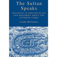 The Sultan Speaks: Dialogue in English Plays and Histories about the Ottoman Tur [Paperback]