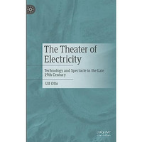 The Theater of Electricity: Technology and Spectacle in the Late 19th Century [Hardcover]