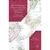 The US Strategic Pivot to Asia and Cross-Strait Relations: Economic and Security [Hardcover]