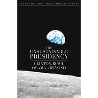 The Unsustainable Presidency: Clinton, Bush, Obama, and Beyond [Paperback]