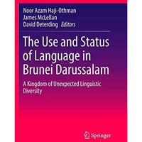 The Use and Status of Language in Brunei Darussalam: A Kingdom of Unexpected Lin [Paperback]