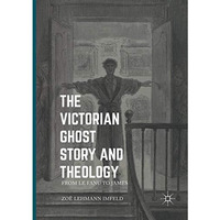 The Victorian Ghost Story and Theology: From Le Fanu to James [Paperback]