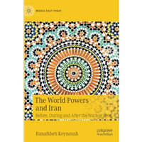 The World Powers and Iran: Before, During and After the Nuclear Deal [Paperback]