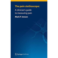 The pain stethoscope:: A clinicians guide to measuring pain [Paperback]