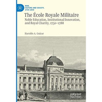 The ?cole Royale Militaire: Noble Education, Institutional Innovation, and Royal [Hardcover]