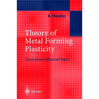 Theory of Metal Forming Plasticity: Classical and Advanced Topics [Hardcover]