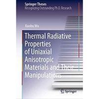 Thermal Radiative Properties of Uniaxial Anisotropic Materials and Their Manipul [Hardcover]