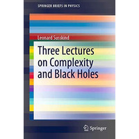 Three Lectures on Complexity and Black Holes [Paperback]