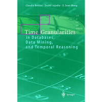 Time Granularities in Databases, Data Mining, and Temporal Reasoning [Hardcover]